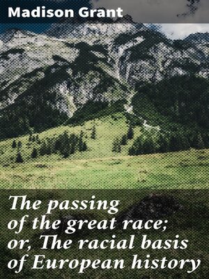 cover image of The passing of the great race; or, the racial basis of European history